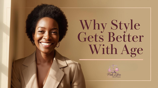 Why Style Gets Better With Age… And How to Refine Yours